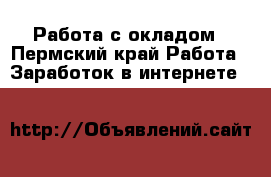 Работа с окладом - Пермский край Работа » Заработок в интернете   